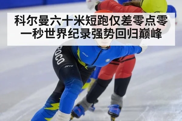 科尔曼六十米短跑仅差零点零一秒世界纪录强势回归巅峰