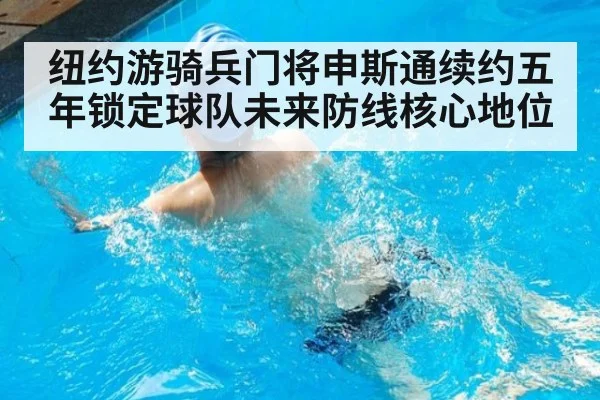 纽约游骑兵门将申斯通续约五年锁定球队未来防线核心地位