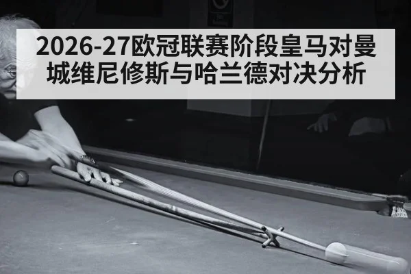 2026-27欧冠联赛阶段皇马对曼城维尼修斯与哈兰德对决分析